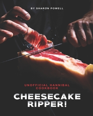 Cheesecake Ripper!: Unofficial Hannibal Cookbook by Sharon Powell