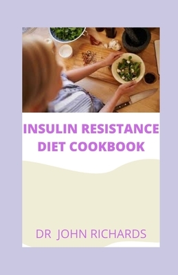 The Insulin Resistance Diet Cookbook: The Complete Guide to Reverse Insulin Resistance & Manage Weight by John Richards