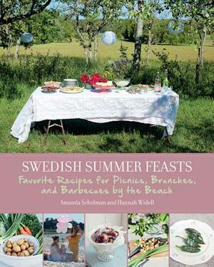 Swedish Summer Feasts: Favorite Recipes for Picnics, Brunches, and Barbecues by the Beach by Amanda Schulman, Hannah Widell