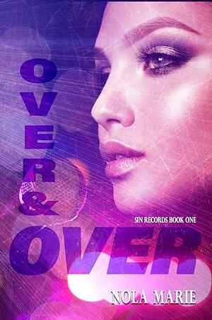 Over & Over: by Nola Marie, Nola Marie