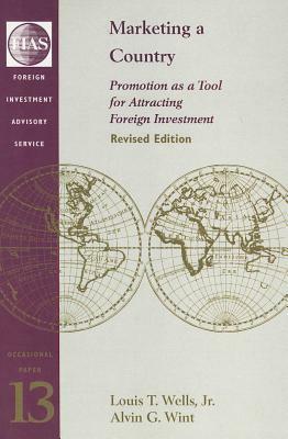Marketing a Country: Promotion as a Tool for Attracting Foreign Investment by Louis T. Wells, Alvin G. Wint