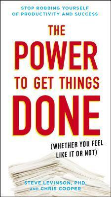 The Power to Get Things Done: (Whether You Feel Like It or Not) by Steve Levinson, Chris Cooper