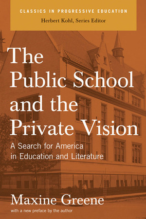 The Public School and the Private Vision: A Search for America in Education and Literature by Herbert R. Kohl, Maxine Greene