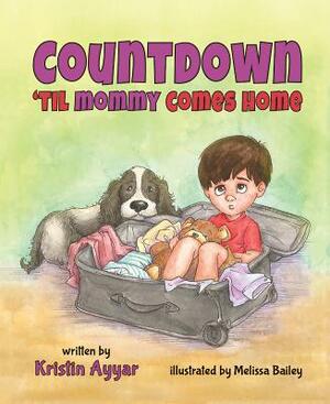 Countdown Til Mommy Comes Home by Kristin Ayyar