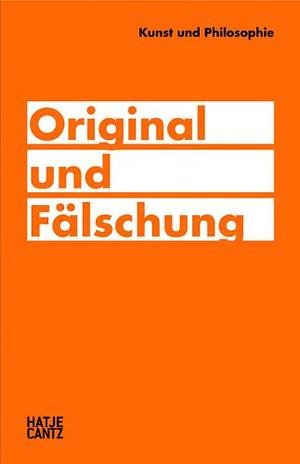 Original und Fälschung by Lars Blunck, Maria E. Reicher, Jens Kulenkampff, Wolfgang Ullrich, Reinold Schmücker