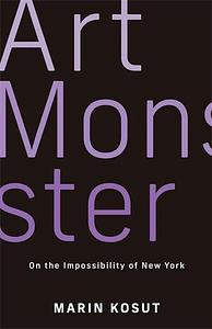 Art Monster: On the Impossibility of New York by Marin Kosut