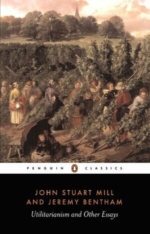 Utilitarianism and Other Essays (Classics) by John Stuart Mill, Jeremy Bentham