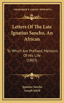 Letters Of The Late Ignatius Sancho, An African: To Which Are Prefixed, Memoirs Of His Life (1803) by Ignatius Sancho