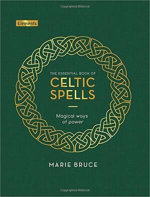The Essential Book of Celtic Spells: Magical Ways of Power by Marie Bruce