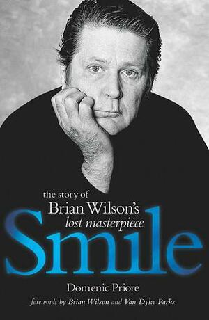Smile: The Story of Brian Wilson's Lost Masterpiece by Brian Wilson, Van Dyke Parks, Domenic Priore