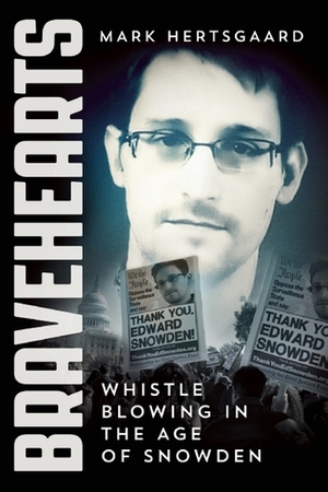 Bravehearts: The Whistleblowers Who Risked Everything to Protect the American People by Mark Hertsgaard