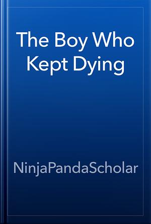 The boy who kept dying  by NinjaPandaScholar