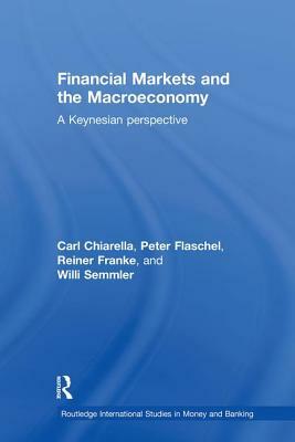 Financial Markets and the Macroeconomy: A Keynesian Perspective by Peter Flaschel, Reiner Franke, Carl Chiarella