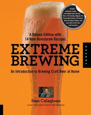 Extreme Brewing, a Deluxe Edition with 14 New Homebrew Recipes: An Introduction to Brewing Craft Beer at Home by Sam Calagione
