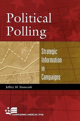 Political Polling: Strategic Information in Campaigns by Jeffrey M. Stonecash