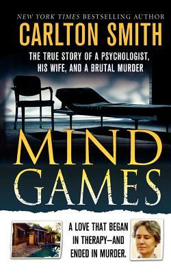 Mind Games: The True Story of a Psychologist, His Wife, and a Brutal Murder by Carlton Smith