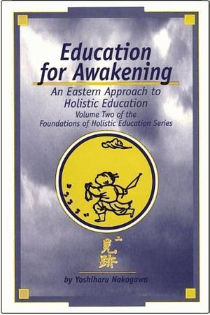 Education for Awakening: An Eastern Approach to Holistic Education by Yoshiharu Nakagawa