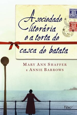 A Sociedade Literária e a Torta de Casca de Batata by Annie Barrows, Mary Ann Shaffer