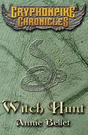 Witch Hunt: The Gryphonpike Chronicles by Annie Bellet, Annie Bellet