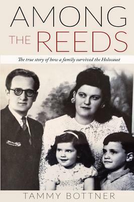 Among the Reeds: The true Story of how a Family survived the Holocaust by Tammy Bottner
