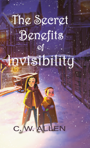 The Secret Benefits of Invisibility by C.W. Allen