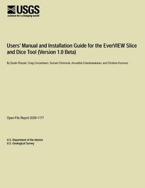 Users? Manual and Installation Guide for the Ever VIEW Slice and Dice Tool (Version 1.0 Beta) by U. S. Department of the Interior