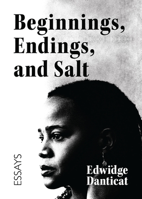 Beginnings, Endings, and Salt: Essays on a Journey Through Writing and Literature by Edwidge Danticat