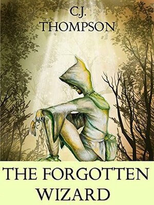 The Forgotten Wizard by C.J. Thompson