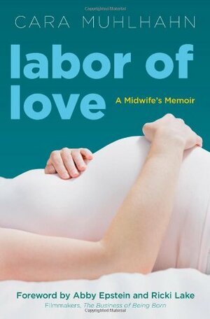 Labor of Love: A Midwife's Memoir by Cara Muhlhahn