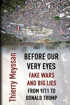 Before Our Very Eyes, Fake Wars and Big Lies: From 9/11 to Donald Trump by Thierry Meyssan