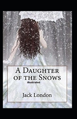 A Daughter of the Snows Illustrated by Jack London