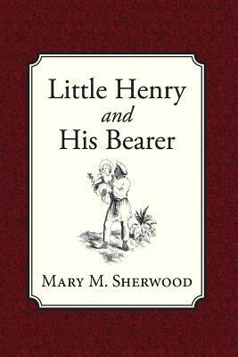 Little Henry and His Bearer by Mary Martha Sherwood