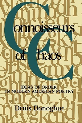 Connoisseurs of Chaos: Ideas of Order in Modern American Poetry by Denis Donoghue
