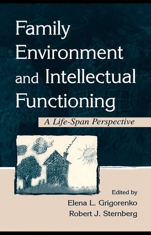 Family Environment and Intellectual Functioning: A Life-Span Perspective by Robert J. Sternberg, Elena L. Grigorenko