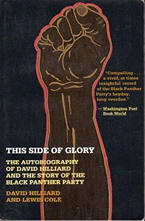 The Side of Glory. The Autobiography of David Hilliard and the Story of the Black Panther Party by David; David Hilliard and Cole Lewis; Lewis Cole Hilliard, David; David Hilliard and Cole Lewis; Lewis Cole Hilliard, Lewis Cole