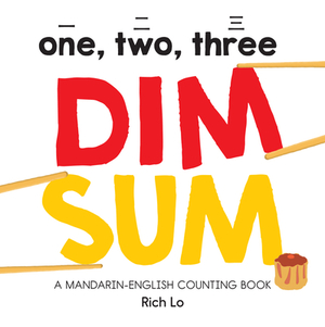 One, Two, Three Dim Sum: A Mandarin-English Counting Book by Rich Lo