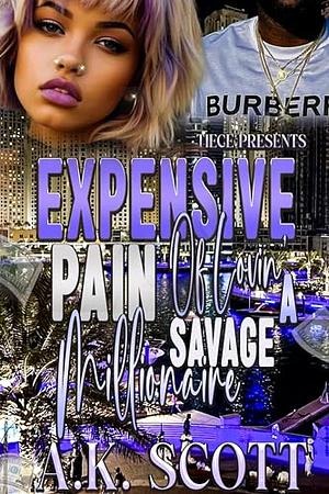 Expensive Pain Of Loving A Savage Millionaire by A.K. Scott