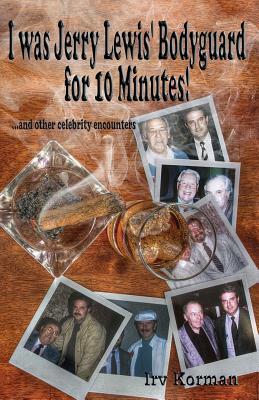 I was Jerry Lewis' Bodyguard for 10 Minutes!: and other celebrity encounters by Irv Korman