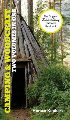 Camping and Woodcraft: A Handbook for Vacation Campers and for Travelers in the Wilderness (2 Volumes in 1) by Horace Kephart