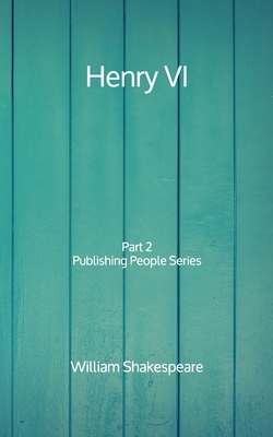 Henry VI: Part 2 - Publishing People Series by William Shakespeare