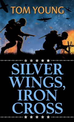 Silver Wings, Iron Cross by Tom Young