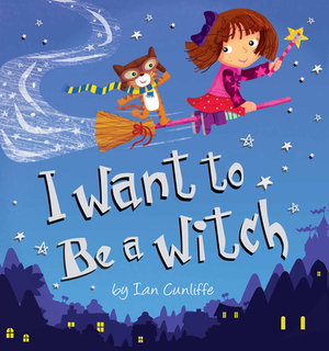 I Want to Be a Witch by Ian Cunliffe