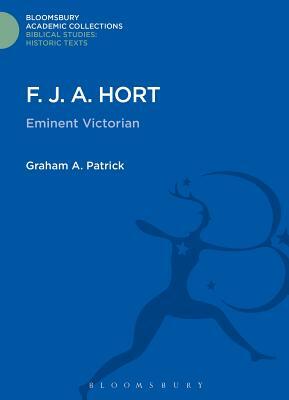 F. J. A. Hort: Eminent Victorian by Graham Patrick