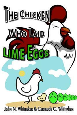 The Chicken Who Laid Lime Eggs by Gertrude C. Whittaker, John N. Whittaker