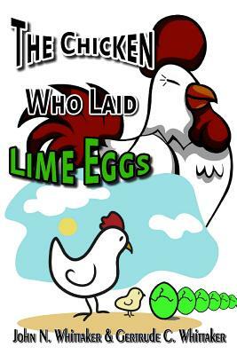 The Chicken Who Laid Lime Eggs by John N. Whittaker, Gertrude C. Whittaker