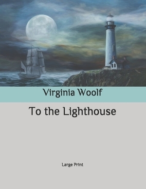 To the Lighthouse: Large Print by Virginia Woolf