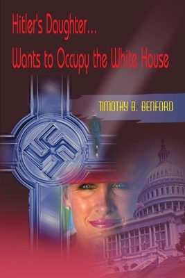Hitler's Daughter... Wants to Occupy the White House by Timothy B. Benford