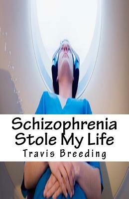 Schizophrenia Stole My Life by Travis E. Breeding