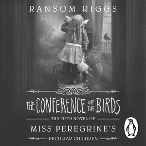 The Conference of the Birds by Ransom Riggs