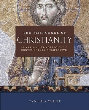 Emergence of Christianity, the PB: Classical Traditions in Contemporary Perspective by Cynthia White